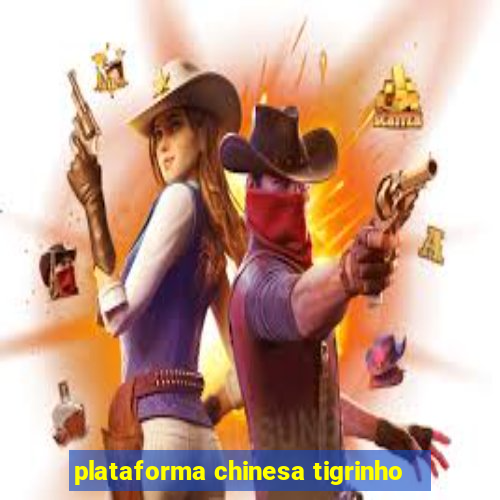 plataforma chinesa tigrinho